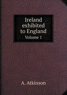 Book cover for Ireland exhibited to England Volume 1