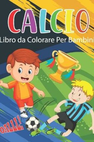 Cover of Calcio Libro da Colorare Per Bambini