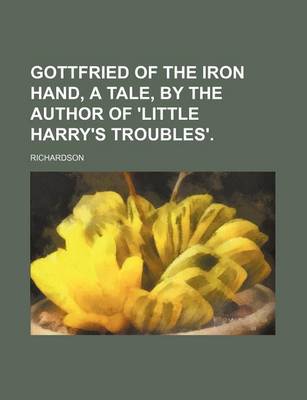 Book cover for Gottfried of the Iron Hand, a Tale, by the Author of 'Little Harry's Troubles'.