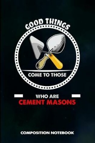 Cover of Good Things Come to Those Who Are Cement Masons