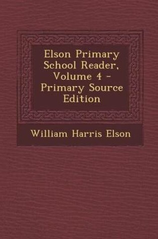 Cover of Elson Primary School Reader, Volume 4 - Primary Source Edition