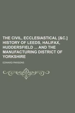 Cover of The Civil, Ecclesiastical [&C.] History of Leeds, Halifax, Huddersfield and the Manufacturing District of Yorkshire