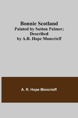 Book cover for Bonnie Scotland; Painted by Sutton Palmer; Described by A.R. Hope Moncrieff