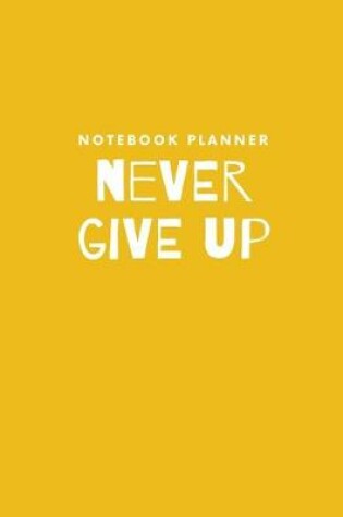 Cover of Never give up. Notebook Planner