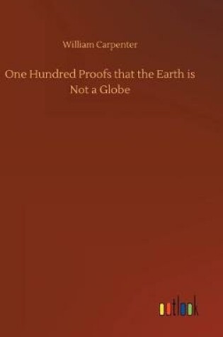 Cover of One Hundred Proofs that the Earth is Not a Globe