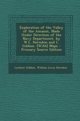 Cover of Exploration of the Valley of the Amazon, Made Under Direction of the Navy Department, by W.L. Herndon and L. Gibbon. [With] Maps - Primary Source Edit