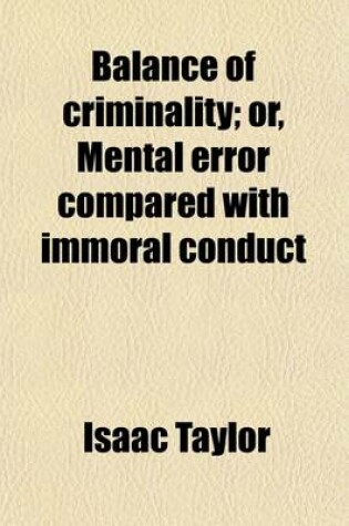 Cover of Balance of Criminality; Or, Mental Error Compared with Immoral Conduct. Addressed to Young Doubters