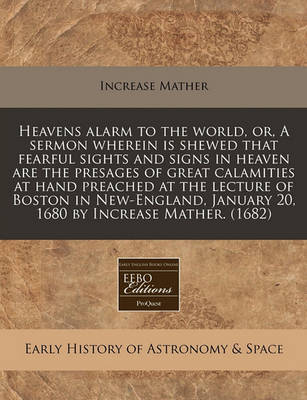 Book cover for Heavens Alarm to the World, Or, a Sermon Wherein Is Shewed That Fearful Sights and Signs in Heaven Are the Presages of Great Calamities at Hand Preached at the Lecture of Boston in New-England, January 20, 1680 by Increase Mather. (1682)