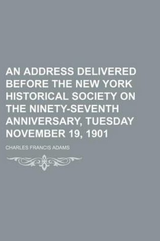 Cover of An Address Delivered Before the New York Historical Society on the Ninety-Seventh Anniversary, Tuesday November 19, 1901
