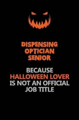 Cover of Dispensing Optician [senior] Because Halloween Lover Is Not An Official Job Title