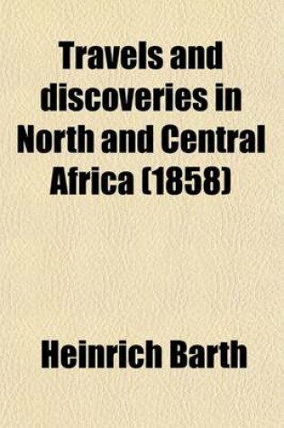 Cover of Travels and Discoveries in North and Central Africa (Volume 5); Being a Journal of an Expedition Undertaken Under the Auspices of H.B.M.'s Government, in the Years 1849-1855