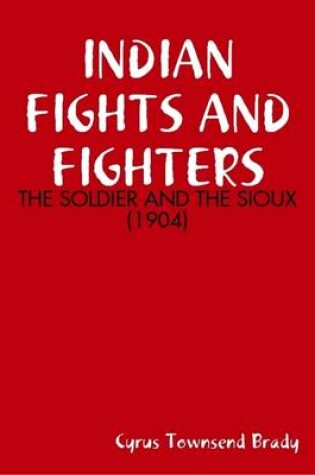 Cover of Indian Fights and Fighters: the Soldier and the Sioux (1904)