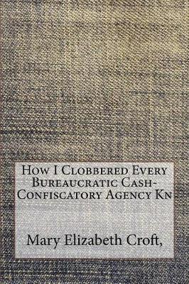 Book cover for How I Clobbered Every Bureaucratic Cash-Confiscatory Agency Known to Man