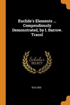 Book cover for Euclide's Elements ... Compendiously Demonstrated, by I. Barrow. Transl