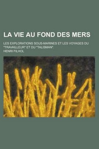 Cover of La Vie Au Fond Des Mers; Les Explorations Sous-Marines Et Les Voyages Du Travailleur Et Du Talisman.