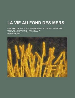 Book cover for La Vie Au Fond Des Mers; Les Explorations Sous-Marines Et Les Voyages Du Travailleur Et Du Talisman.