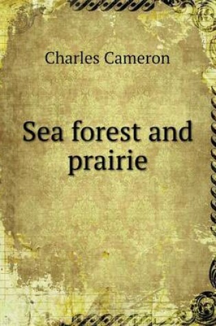 Cover of Sea forest and prairie