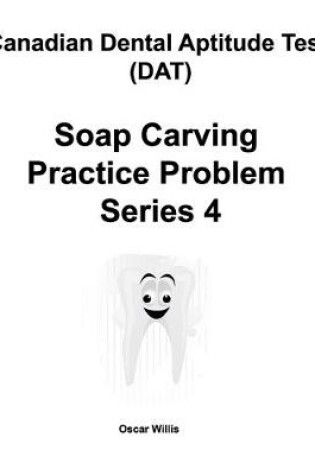 Cover of Canadian Dental Aptitude Test (DAT) Soap Carving Practice Problem Series 4