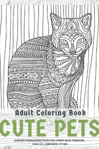 Cover of Cute Pets - Adult Coloring Book - German Wirehaired Pointers, Kerry Blue Terriers, Van cat, Labrador, other