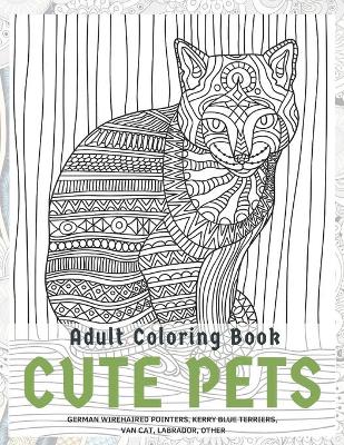 Book cover for Cute Pets - Adult Coloring Book - German Wirehaired Pointers, Kerry Blue Terriers, Van cat, Labrador, other