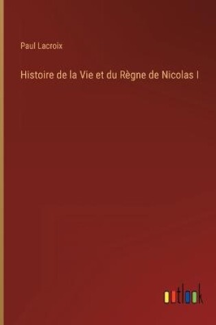 Cover of Histoire de la Vie et du Règne de Nicolas I