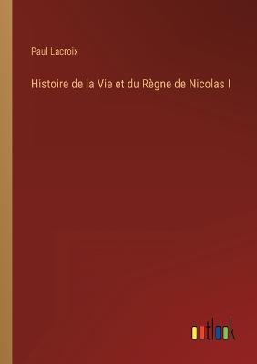 Book cover for Histoire de la Vie et du Règne de Nicolas I