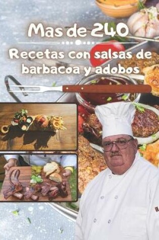 Cover of Más de 240 recetas con adobos y adobos de salsas para barbacoa