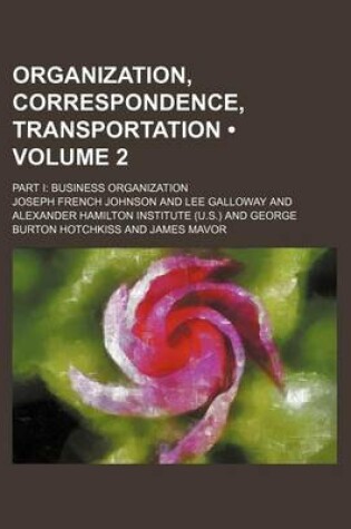 Cover of Organization, Correspondence, Transportation (Volume 2); Part I Business Organization