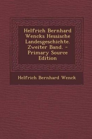 Cover of Helfrich Bernhard Wencks Hessische Landesgeschichte. Zweiter Band. - Primary Source Edition