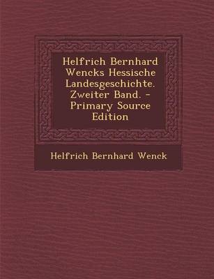 Book cover for Helfrich Bernhard Wencks Hessische Landesgeschichte. Zweiter Band. - Primary Source Edition