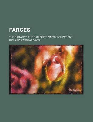 Book cover for Farces; The Dictator the Galloper "Miss Civilization."
