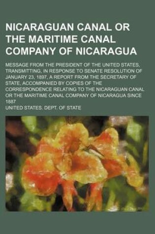 Cover of Nicaraguan Canal or the Maritime Canal Company of Nicaragua; Message from the President of the United States, Transmitting, in Response to Senate Resolution of January 23, 1897, a Report from the Secretary of State, Accompanied by Copies