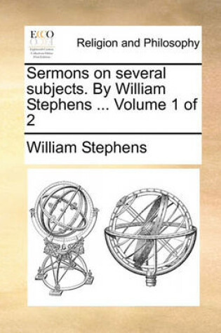 Cover of Sermons on Several Subjects. by William Stephens ... Volume 1 of 2