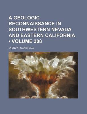 Book cover for A Geologic Reconnaissance in Southwestern Nevada and Eastern California (Volume 308)