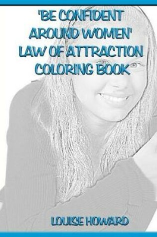 Cover of 'Be Confident around Women' Law Of Attraction Coloring Book