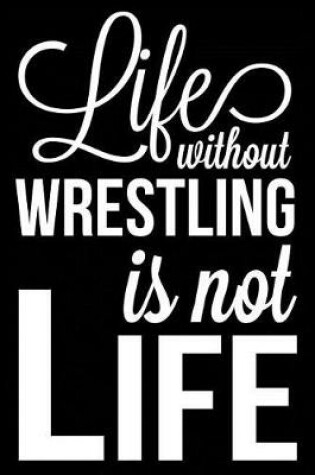 Cover of Life Without Wrestling Is Not Life