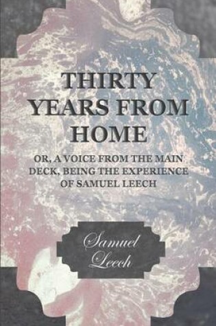 Cover of Thirty Years From Home - Or, A Voice From The Main Deck Being The Experience Of Samuel Leech