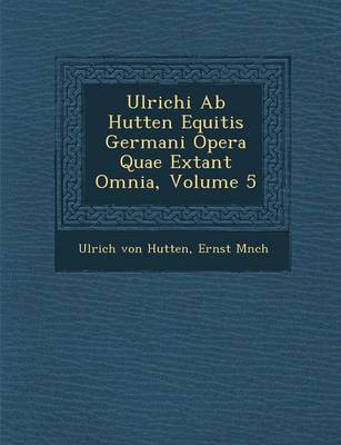 Book cover for Ulrichi AB Hutten Equitis Germani Opera Quae Extant Omnia, Volume 5