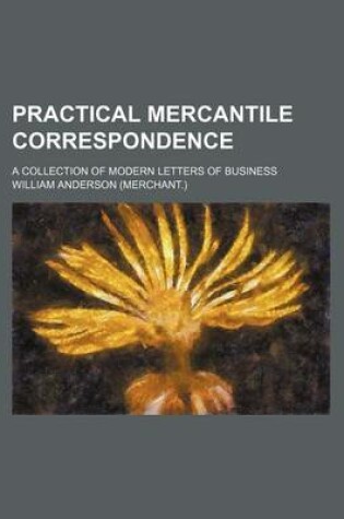 Cover of Practical Mercantile Correspondence; A Collection of Modern Letters of Business