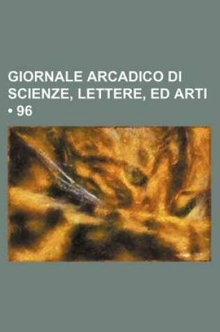 Cover of Giornale Arcadico Di Scienze, Lettere, Ed Arti (96)