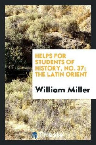 Cover of Helps for Students of History, No. 37; The Latin Orient