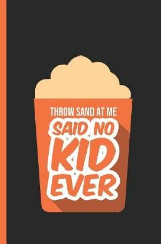 Cover of Throw Sand at Me Said No Kid Ever