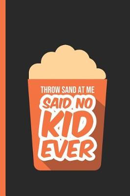 Book cover for Throw Sand at Me Said No Kid Ever