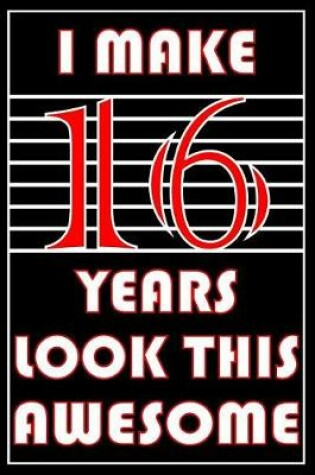 Cover of I Make 16 Years Look This Awesome