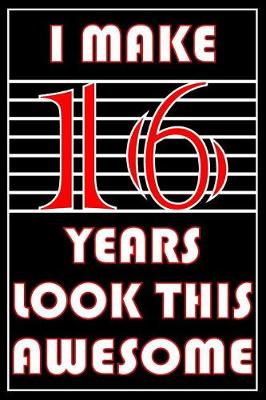 Book cover for I Make 16 Years Look This Awesome