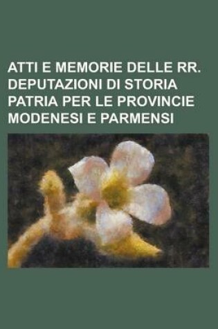 Cover of Atti E Memorie Delle RR. Deputazioni Di Storia Patria Per Le Provincie Modenesi E Parmensi