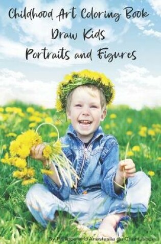 Cover of Childhood Art Coloring Book - Draw Kids portraits and Figures