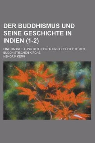 Cover of Der Buddhismus Und Seine Geschichte in Indien; Eine Darstellung Der Lehren Und Geschichte Der Buddhistischen Kirche (1-2 )