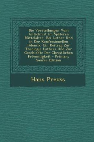 Cover of Die Vorstellungen Vom Antichrist Im Spateren Mittelalter, Bei Luther Und in Der Konfessionellen Polemik