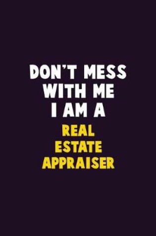 Cover of Don't Mess With Me, I Am A Real Estate Appraiser